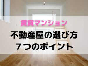 【賃貸マンション】失敗しない不動産屋の選び方7つのポイント