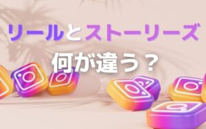 【インスタグラム】リールとストーリーズの8つの違い